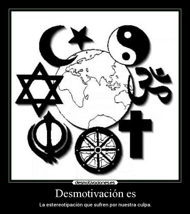 Desmotivación es - La estereotipación que sufren por nuestra culpa.