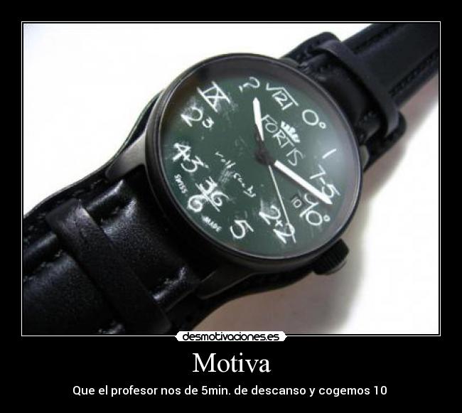 Motiva - Que el profesor nos de 5min. de descanso y cogemos 10 