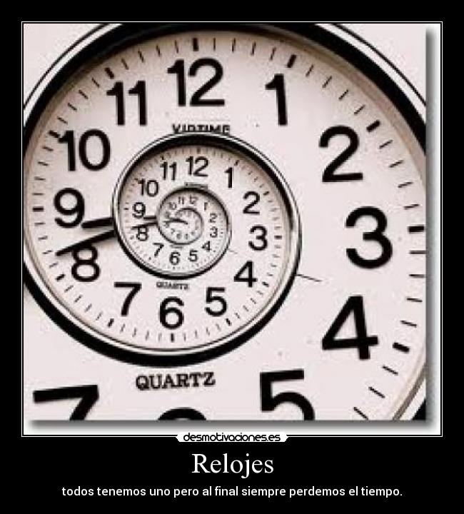 Relojes - todos tenemos uno pero al final siempre perdemos el tiempo.