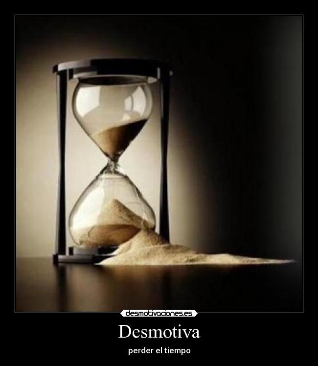 Desmotiva - perder el tiempo