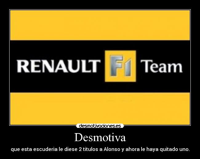 Desmotiva - que esta escuderia le diese 2 titulos a Alonso y ahora le haya quitado uno.