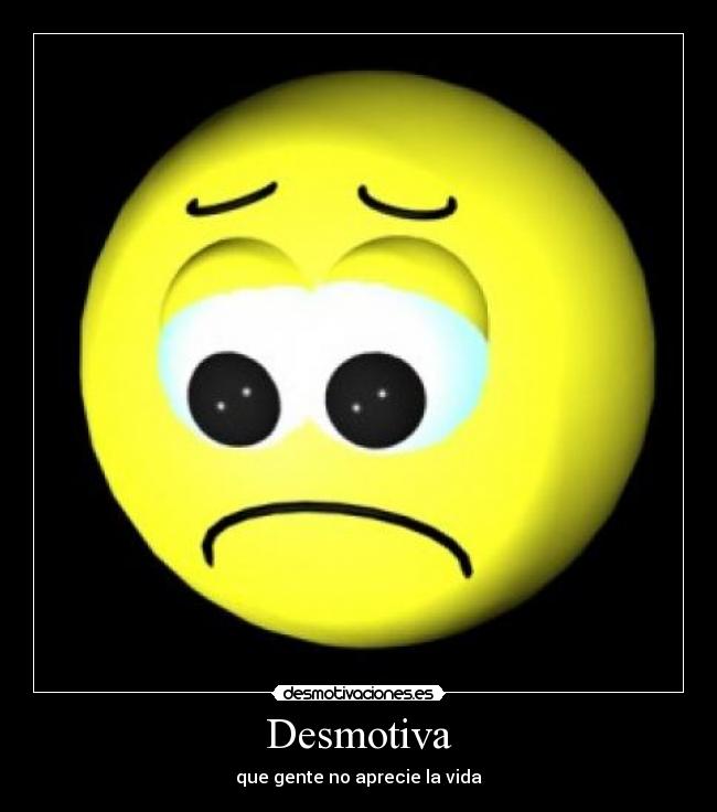 Desmotiva - que gente no aprecie la vida