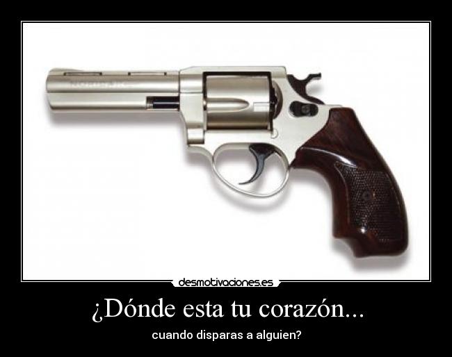 ¿Dónde esta tu corazón... - cuando disparas a alguien?