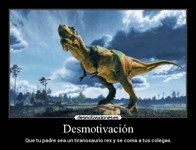 carteles papa eres dinosuario desmotivaciones