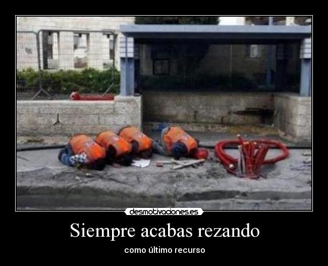 Siempre acabas rezando - como último recurso