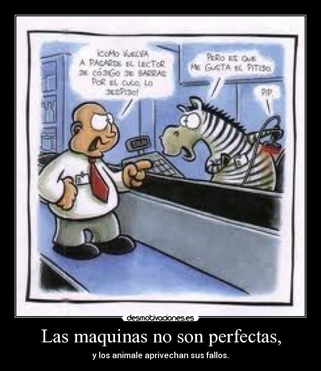 Las maquinas no son perfectas, -