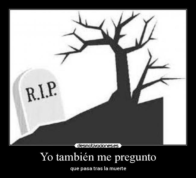 Yo también me pregunto - que pasa tras la muerte