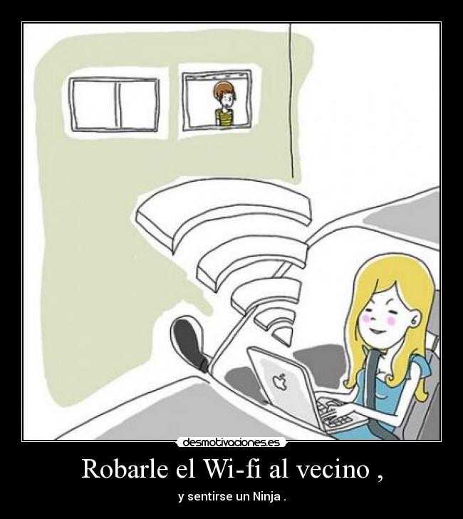 Robarle el Wi-fi al vecino , - y sentirse un Ninja .