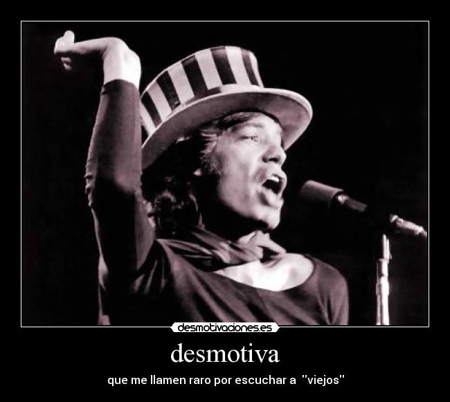 desmotiva - que me llamen raro por escuchar a viejos