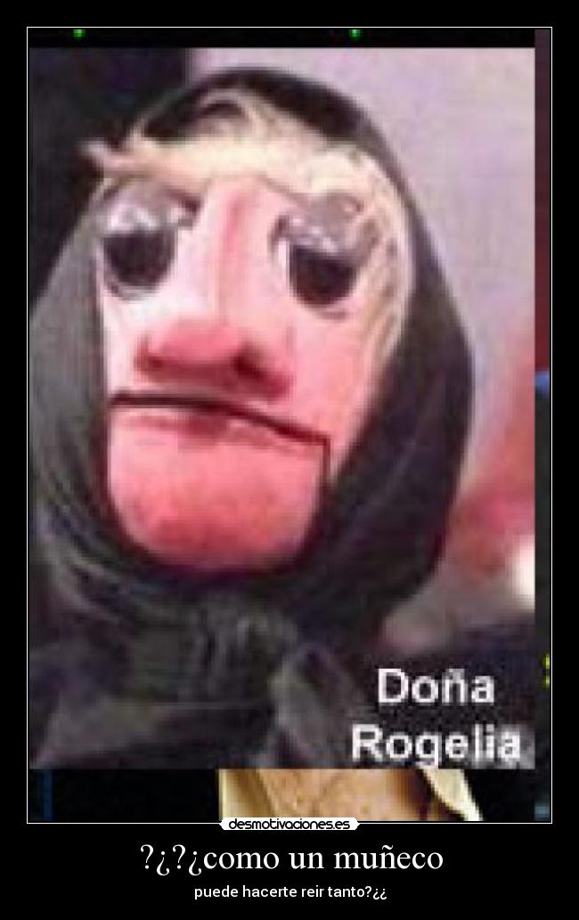?¿?¿como un muñeco - puede hacerte reir tanto?¿¿
