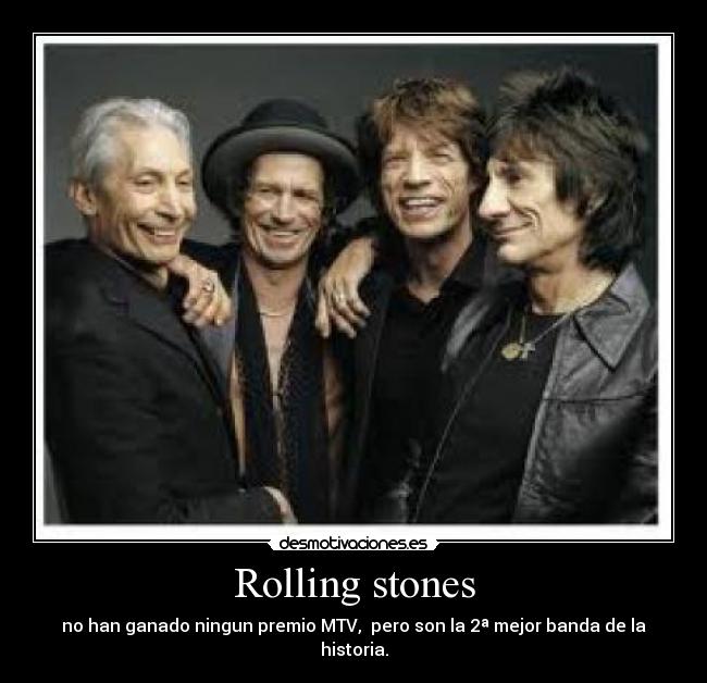 Rolling stones - no han ganado ningun premio MTV,  pero son la 2ª mejor banda de la historia.