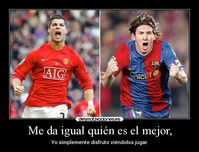 Me da igual quién es el mejor, - Yo simplemente disfruto viéndolos jugar