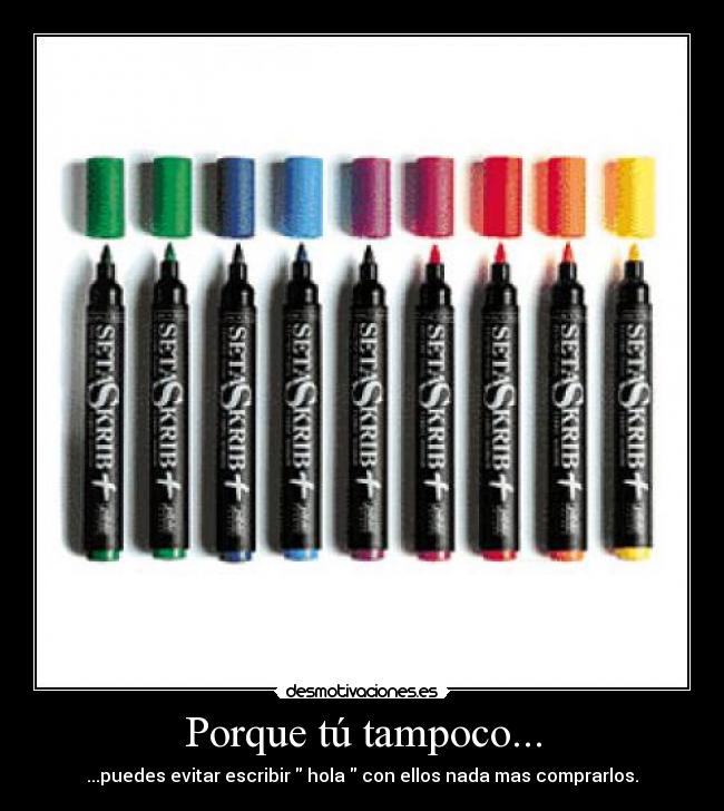 Porque tú tampoco... - ...puedes evitar escribir hola con ellos nada mas comprarlos.