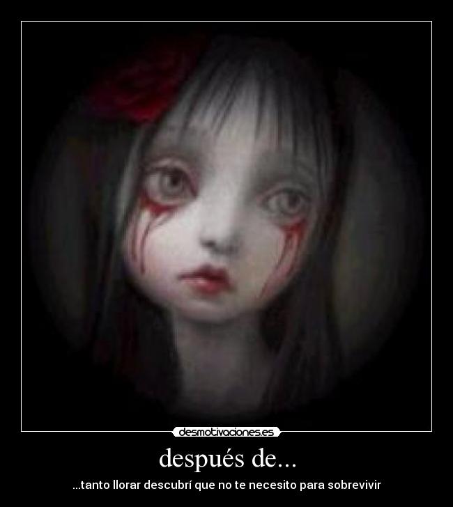 después de... - ...tanto llorar descubrí que no te necesito para sobrevivir