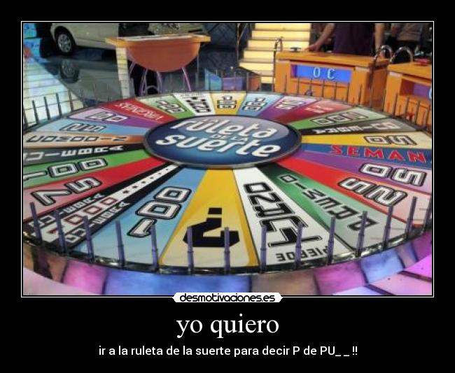 yo quiero - ir a la ruleta de la suerte para decir P de PU_ _ !!