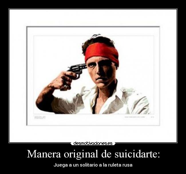 Manera original de suicidarte: - Juega a un solitario a la ruleta rusa