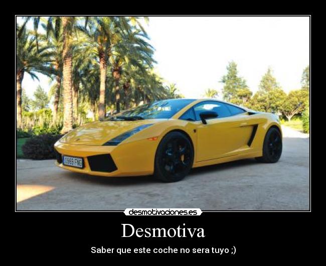 Desmotiva - Saber que este coche no sera tuyo ;)