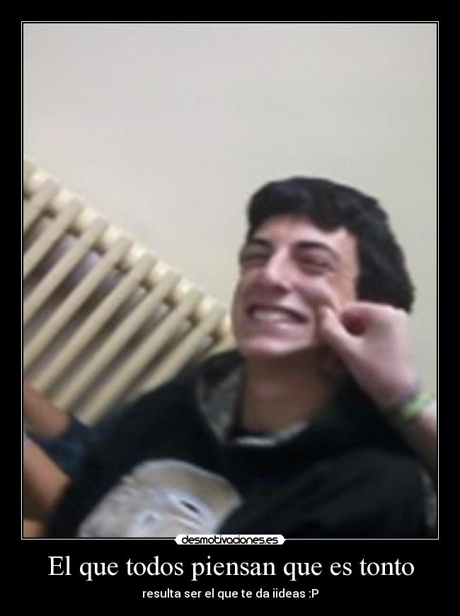El que todos piensan que es tonto -