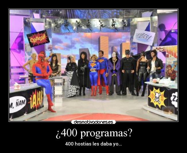 ¿400 programas? - 400 hostias les daba yo...