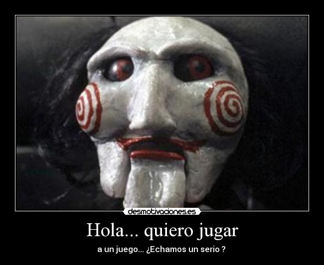 Hola... quiero jugar - a un juego... ¿Echamos un serio ?