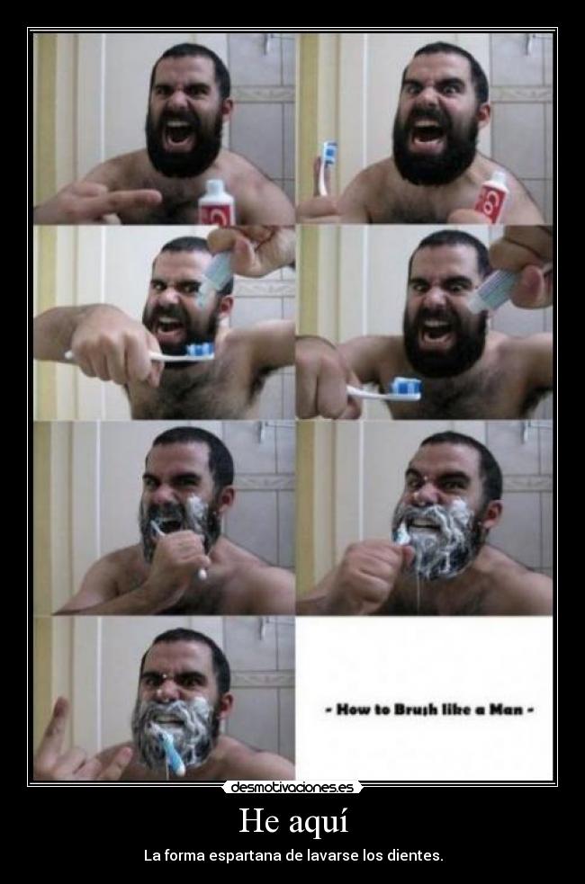 He aquí - La forma espartana de lavarse los dientes.