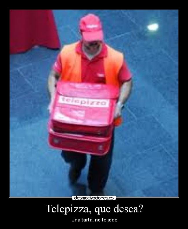 Telepizza, que desea? - Una tarta, no te jode
