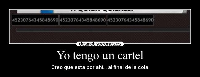 Yo tengo un cartel - Creo que esta por ahí... al final de la cola.