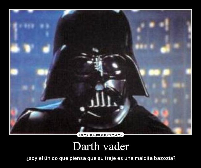 Darth vader - ¿soy el único que piensa que su traje es una maldita bazozia?