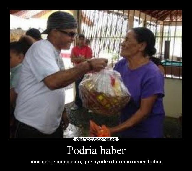 Podria haber - mas gente como esta, que ayude a los mas necesitados.