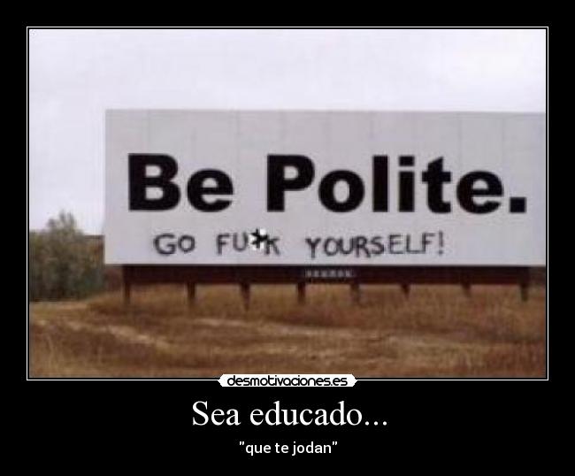 Sea educado... - que te jodan