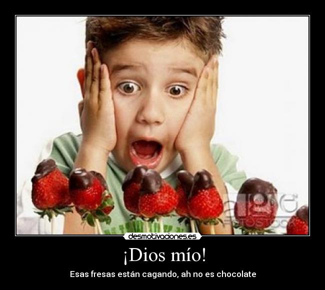 ¡Dios mío! - Esas fresas están cagando, ah no es chocolate