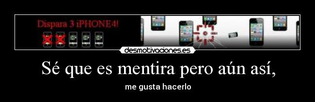 Sé que es mentira pero aún así, -