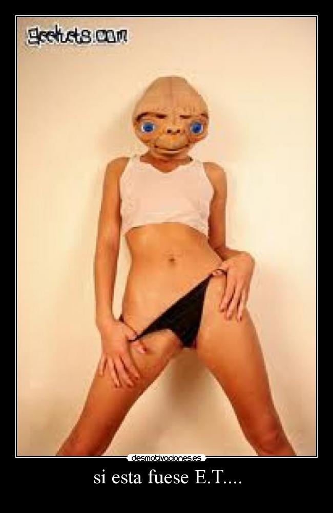 si esta fuese E.T.... - 
