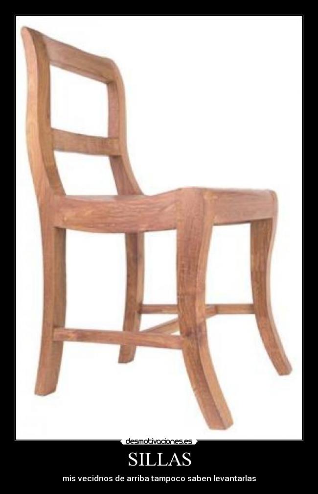 SILLAS - mis vecidnos de arriba tampoco saben levantarlas