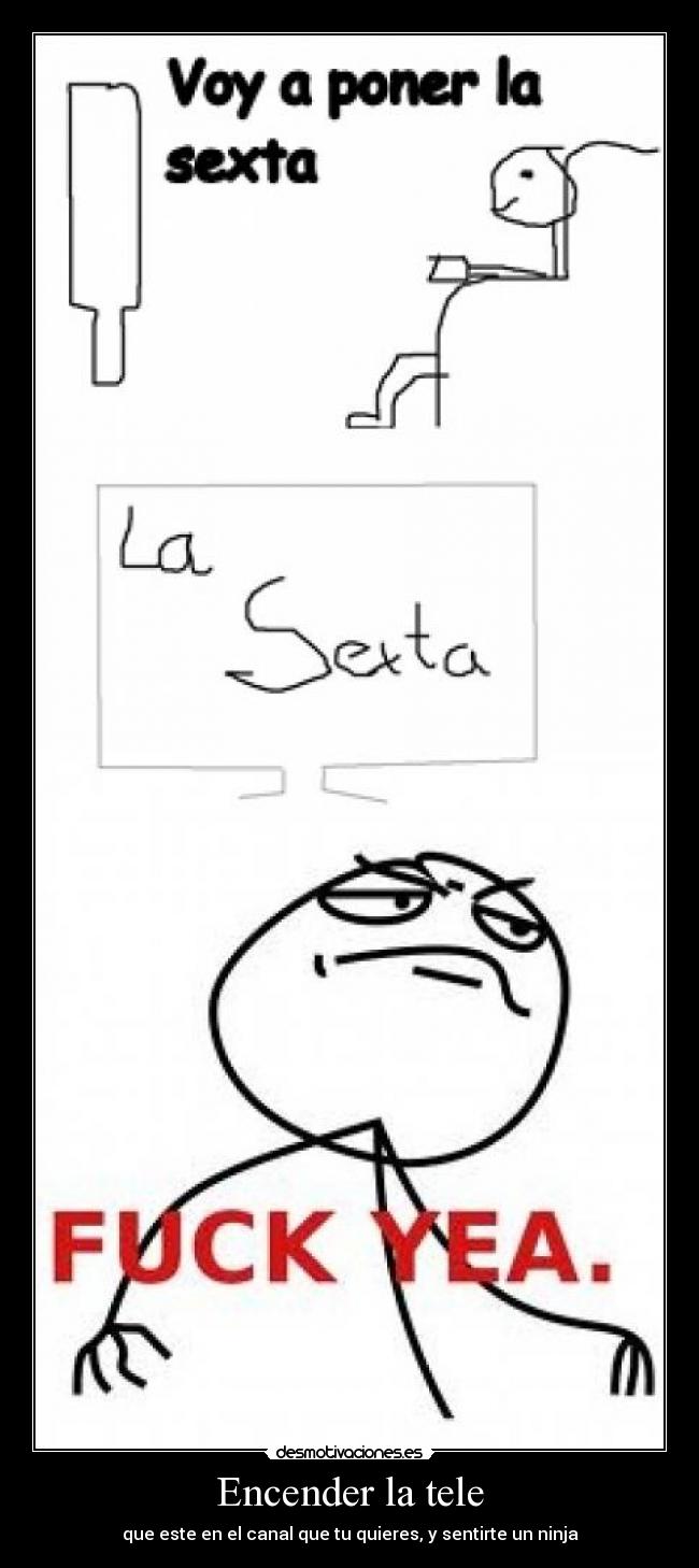 Encender la tele - que este en el canal que tu quieres, y sentirte un ninja