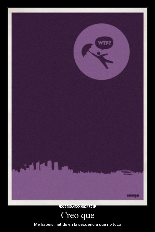 Creo que - Me habeis metido en la secuencia que no toca