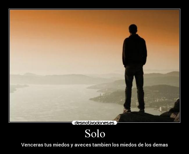 Solo - Venceras tus miedos y aveces tambien los miedos de los demas
