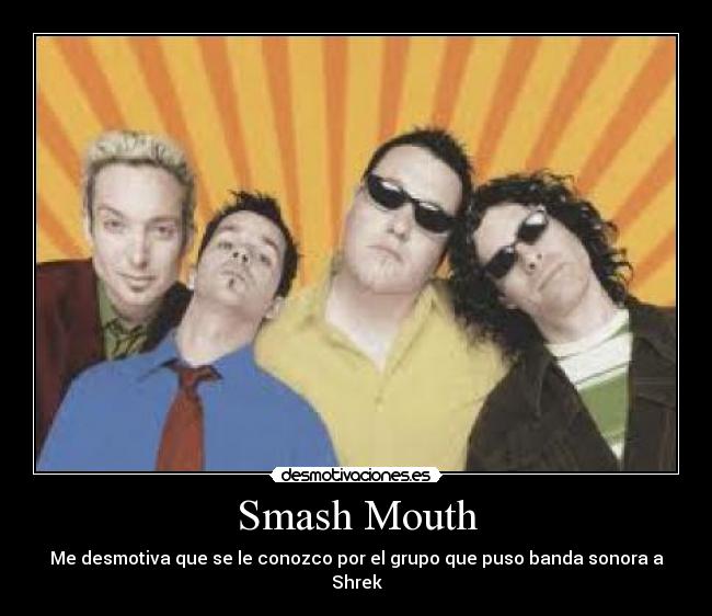 Smash Mouth - Me desmotiva que se le conozco por el grupo que puso banda sonora a Shrek