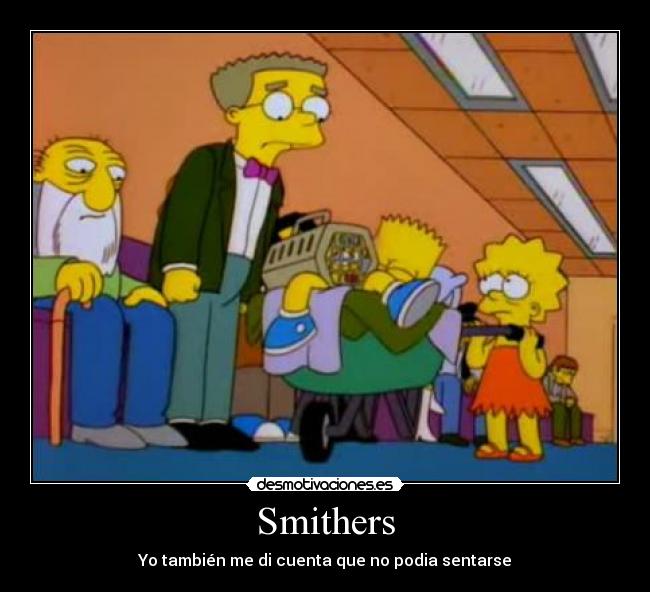 Smithers - Yo también me di cuenta que no podia sentarse