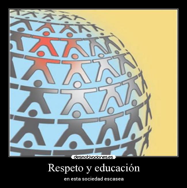 Respeto y educación - en esta sociedad escasea