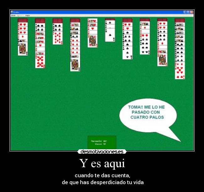 Y es aqui - cuando te das cuenta,
 de que has desperdiciado tu vida