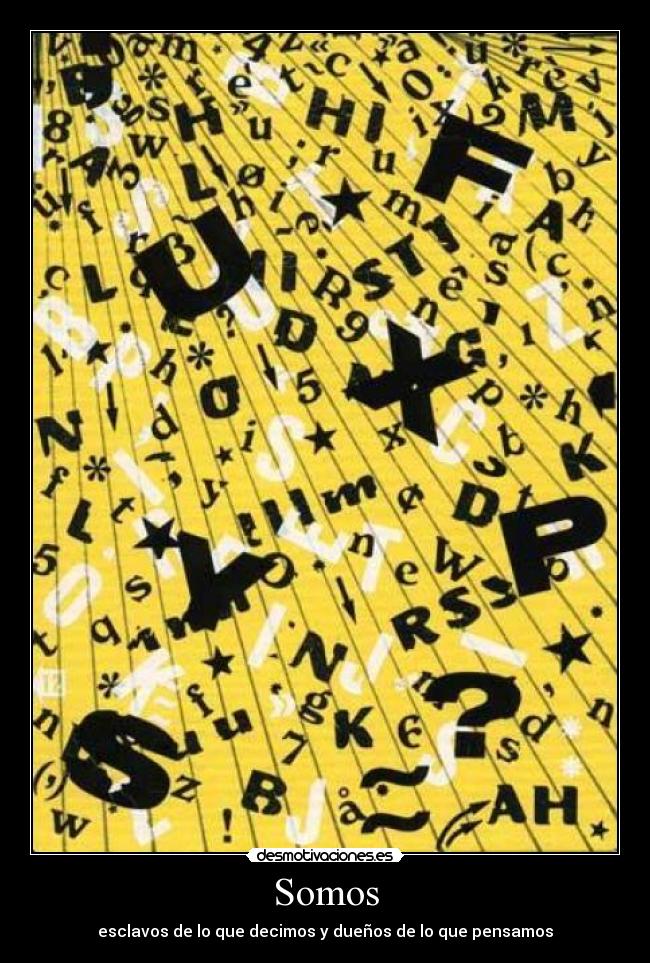 Somos - esclavos de lo que decimos y dueños de lo que pensamos
