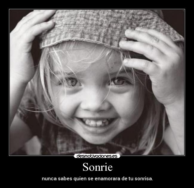 Sonrie - nunca sabes quien se enamorara de tu sonrisa.