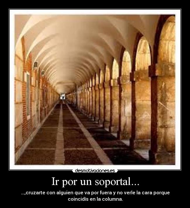 Ir por un soportal... -