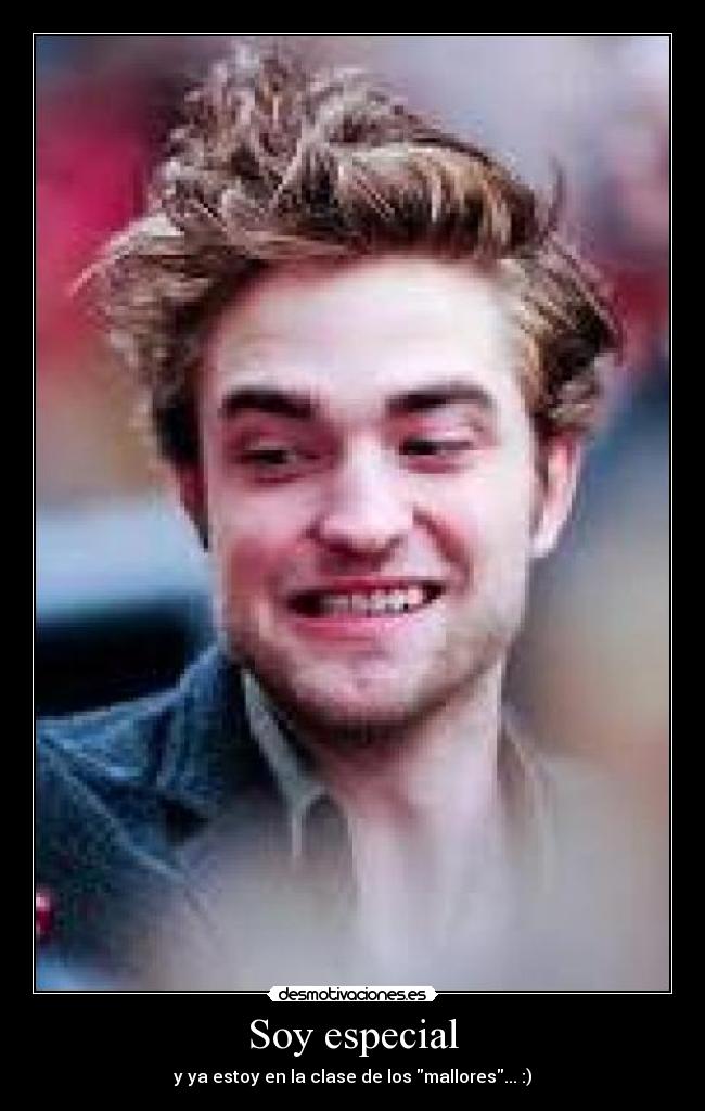 Soy especial - y ya estoy en la clase de los mallores... :)