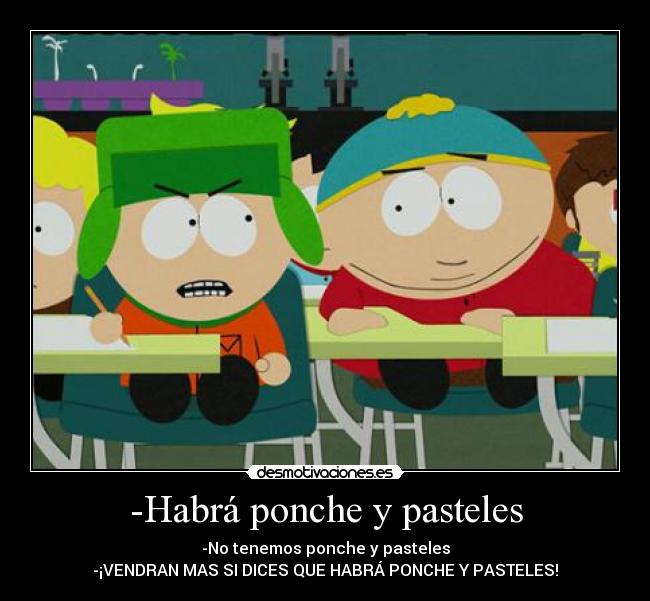 -Habrá ponche y pasteles - -No tenemos ponche y pasteles
-¡VENDRAN MAS SI DICES QUE HABRÁ PONCHE Y PASTELES!