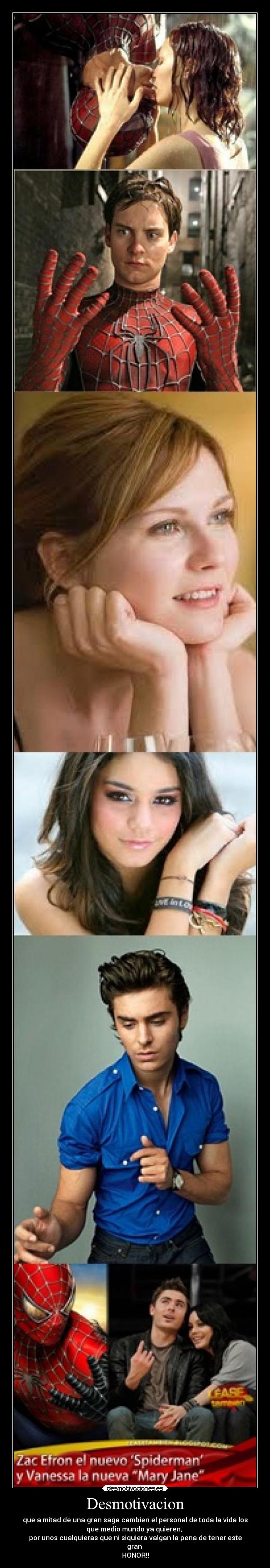 Desmotivacion - que a mitad de una gran saga cambien el personal de toda la vida los
que medio mundo ya quieren, 
por unos cualquieras que ni siquiera valgan la pena de tener este
gran 
HONOR!!