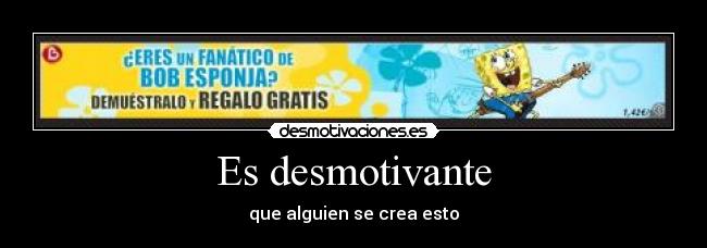 Es desmotivante - que alguien se crea esto