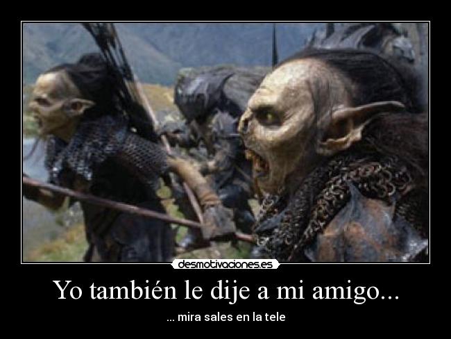 Yo también le dije a mi amigo... - 