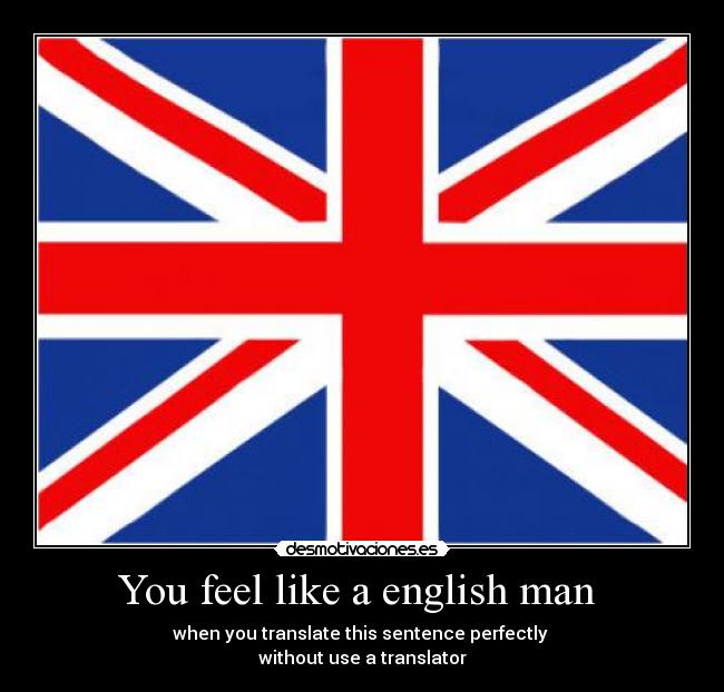 You feel like a english man -